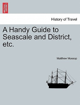 A Handy Guide to Seascale and District, Etc. by Mossop, Matthew
