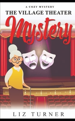The Village Theater Mystery: A Cozy Mystery by Turner, Liz