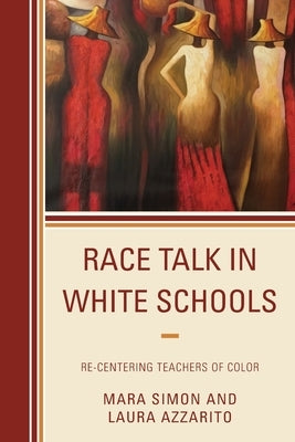 Race Talk in White Schools: Re-Centering Teachers of Color by Simon, Mara