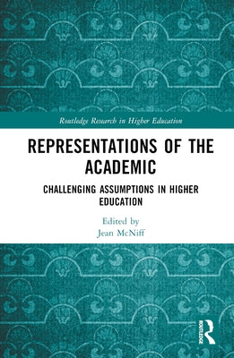 Representations of the Academic: Challenging Assumptions in Higher Education by McNiff, Jean
