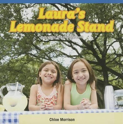 Laura's Lemonade Stand: Represent and Interpret Data by Morrison, Chloe