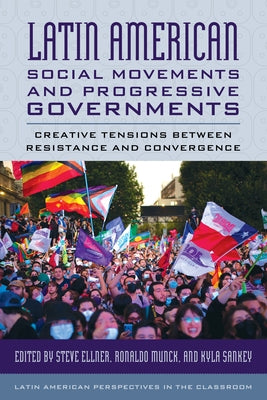 Latin American Social Movements and Progressive Governments: Creative Tensions between Resistance and Convergence by Ellner, Steve