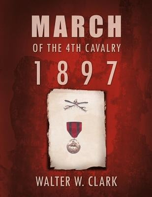 March of the 4th Cavalry - 1897 by Clark, Walter W.