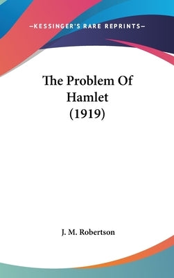 The Problem Of Hamlet (1919) by Robertson, J. M.