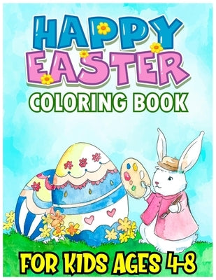 Happy Easter Coloring Book for Kids Ages 4-8: A Collection of Fun and Easy Happy Easter Eggs Patterns for Kids (Toddlers & Preschool) Makes a Perfect by Publishing, Labib
