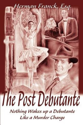 The Post Debutante: Nothing Wakes Up a Debutante Like a Murder Charge by Franck, Herman