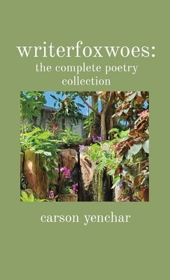 writerfoxwoes: the complete poetry collection by Yenchar, Carson