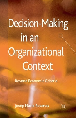 Decision-Making in an Organizational Context: Beyond Economic Criteria by Rosanas, J.