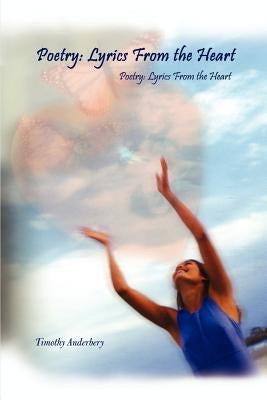 Poetry: Lyrics From the Heart by Anderbery, Timothy