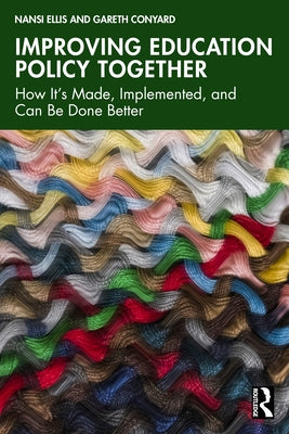 Improving Education Policy Together: How It's Made, Implemented, and Can Be Done Better by Ellis, Nansi