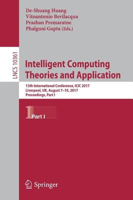 Intelligent Computing Theories and Application: 13th International Conference, ICIC 2017, Liverpool, Uk, August 7-10, 2017, Proceedings, Part I by Huang, De-Shuang