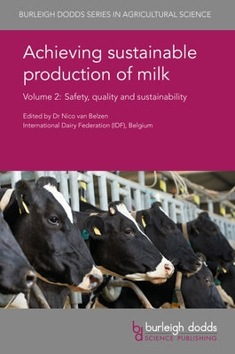 Achieving Sustainable Production of Milk Volume 2: Safety, Quality and Sustainability by Van Belzen, Nico