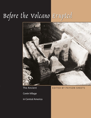 Before the Volcano Erupted: The Ancient Cerén Village in Central America by Sheets, Payson D.