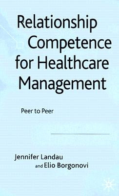 Relationship Competence for Healthcare Management: Peer to Peer by Landau, J.