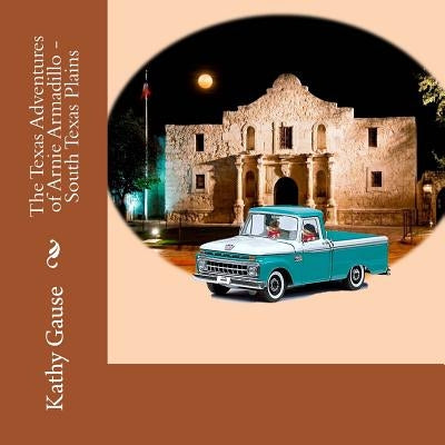 The Texas Adventures of Arnie Armadillo - South Texas Plains by Gause, Kathy