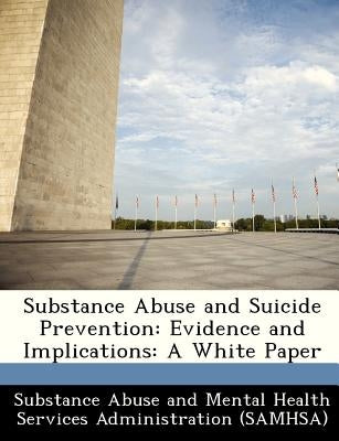 Substance Abuse and Suicide Prevention: Evidence and Implications: A White Paper by Substance Abuse and Mental Health Servic