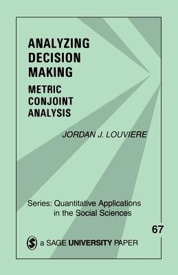 Analyzing Decision Making: Metric Conjoint Analysis by Louviere, Jordan J.