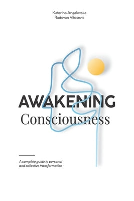 Awakening Consciousness: A complete guide to personal and collective transformation by Angelovska, Katerina