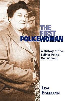 The First Policewoman: A History of the Salinas Police Department by Eisemann, Lisa