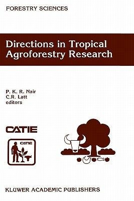 Directions in Tropical Agroforestry Research: Adapted from Selected Papers Presented to a Symposium on Tropical Agroforestry Organized in Connection w by Nair, P. K. Ramachandran