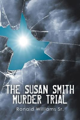 The Susan Smith Murder Trial: Why Susan, Why? by Williams, Ronald, Sr.