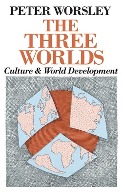 The Three Worlds: Culture and World Development by Worsley, Peter