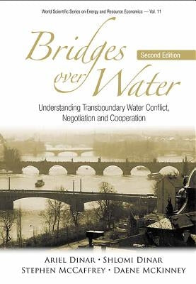 Bridges Over Water: Understanding Transboundary Water Conflict, Negotiation and Cooperation (Second Edition) by Dinar, Ariel