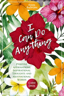 I Can Do Anything: Positive Affirmations, Inspirational Thoughts and Motivational Words Card Deck (Daily Meditation, for Fans of Badass A by Anderson, Becca