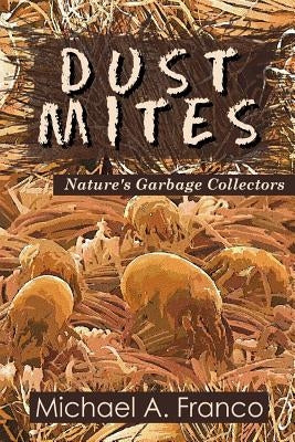 DUST MITES ? Nature's Garbage Collectors by Franco, Michael a.