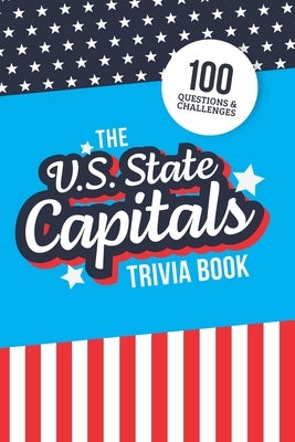 The U.S. State Capitals Trivia Book: Test Your Knowledge of America's Capital Cities by Zimmers, Jenine