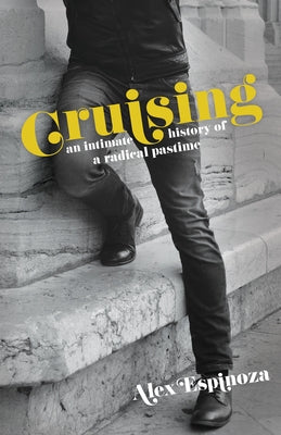 Cruising: An Intimate History of a Radical Pastime by Espinoza, Alex