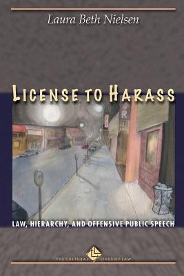 License to Harass: Law, Hierarchy, and Offensive Public Speech by Nielsen, Laura Beth