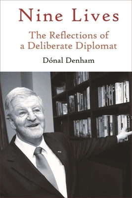 Nine Lives: The Reflections of a Deliberate Diplomat by Denham, Dónal