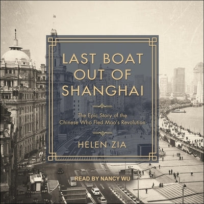 Last Boat Out of Shanghai Lib/E: The Epic Story of the Chinese Who Fled Mao's Revolution by Wu, Nancy