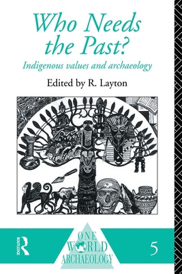 Who Needs the Past?: Indigenous Values and Archaeology by Layton, R.