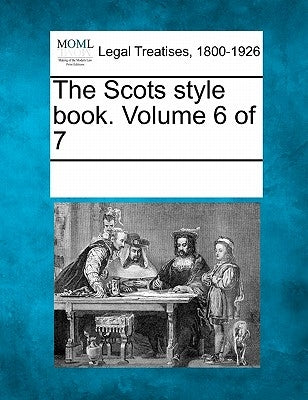 The Scots Style Book. Volume 6 of 7 by Multiple Contributors