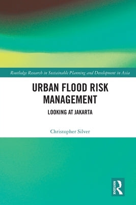 Urban Flood Risk Management: Looking at Jakarta by Silver, Christopher