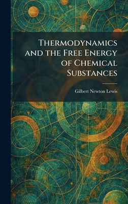 Thermodynamics and the Free Energy of Chemical Substances by Lewis, Gilbert Newton