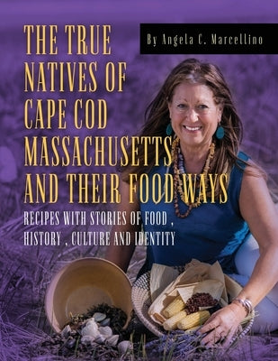 The True Natives of Cape Cod Massachusetts and their Food Ways by Marcellino, Angela C.