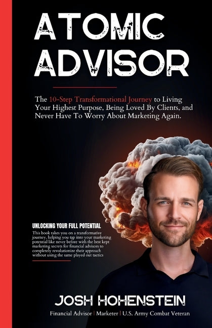Atomic Advisor: The 10-Step Transformational Journey to Living Your Highest Purpose, Being Loved By Clients, and Never Have To Worry About Marketing A by Hohenstein, Josh