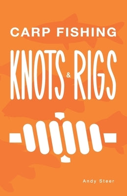 Carp Fishing Knots and Rigs by Steer, Andy