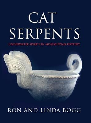 Cat Serpents: Underwater Spirits in Mississippian Pottery by Bogg, Ron