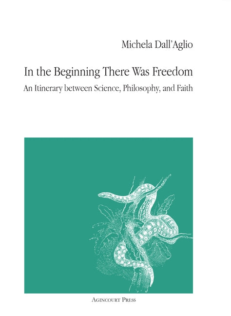In the Beginning There Was Freedom: An Itinerary between Science, Philosophy, and Faith by Dall'aglio, Michela