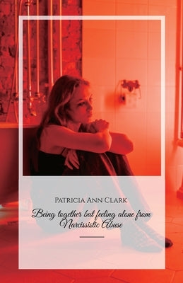 Being together but feeling alone from Narcissistic Abuse by Clark, Patricia