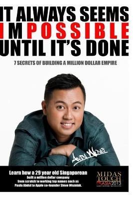 It always seems impossible until it's done: 7 secrets to building a million dollar empire by Wong, Andy