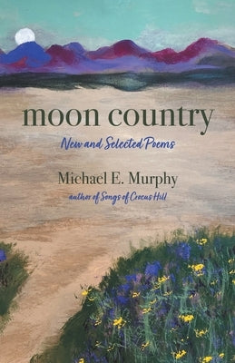 Moon Country: New and Selected Poems by Murphy, Michael E.