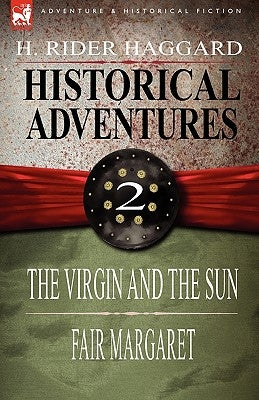 Historical Adventures: 2-The Virgin and the Sun & Fair Margaret by Haggard, H. Rider