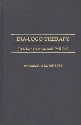 Dia-LOGO Therapy: Psychonarration and Pardes by Rotenberg, Mordechai