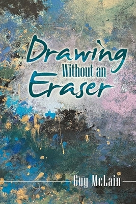 Drawing Without an Eraser by McLain, Guy