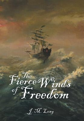The Fierce Winds of Freedom by Long, J. M.